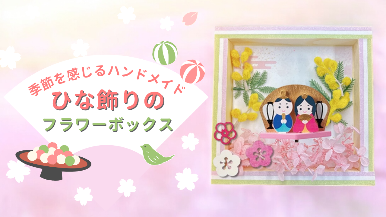 季節を感じるﾊﾝﾄﾞﾒｲﾄﾞ｢ひな飾りのﾌﾗﾜｰﾎﾞｯｸｽ」