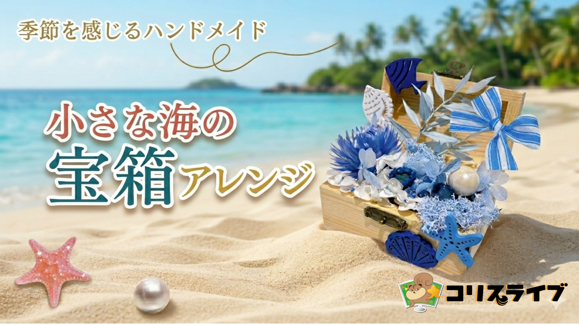 季節を感じるﾊﾝﾄﾞﾒｲﾄﾞ｢小さな海の宝箱アレンジ」